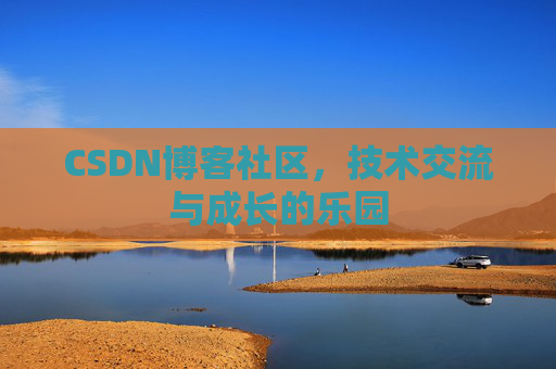 CSDN博客社区，技术交流与成长的乐园